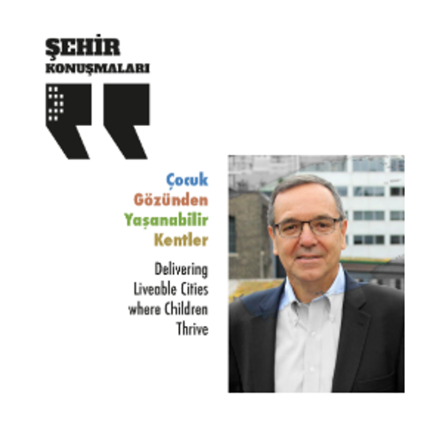 Gil Penalosa, “Çocuk Gözünden Yaşanabilir Kentler”i Anlatacak